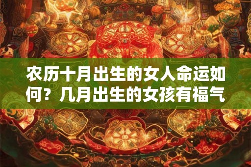 农历十月出生的女人命运如何？几月出生的女孩有福气？