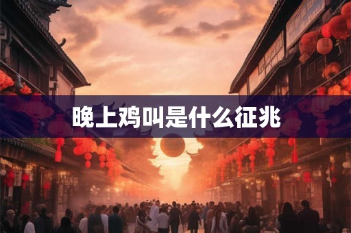 晚上鸡叫是什么征兆