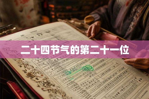 二十四节气的第二十一位 二十四节气的第二十一位