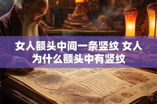 女人额头中间一条竖纹 女人为什么额头中有竖纹