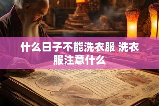 什么日子不能洗衣服 洗衣服注意什么