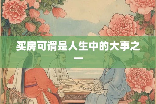 买房可谓是人生中的大事之一