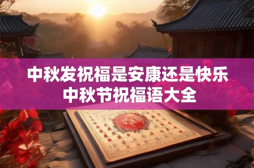 中秋发祝福是安康还是快乐 中秋节祝福语大全