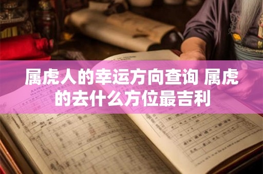 属虎人的幸运方向查询 属虎的去什么方位最吉利