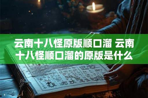 云南十八怪原版顺口溜 云南十八怪顺口溜的原版是什么
