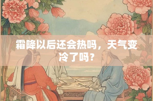 霜降以后还会热吗，天气变冷了吗？