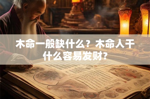 木命一般缺什么?木命人干什么容易发财? 木命一般缺什么?木命人干什么容易发财?