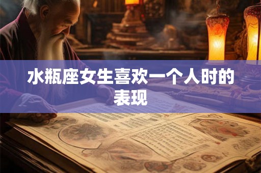 水瓶座女生喜欢一个人时的表现 水瓶座女生喜欢一个人时的表现