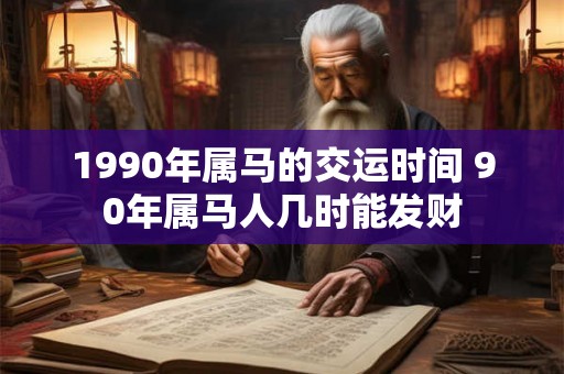 1990年属马的交运时间 90年属马人几时能发财