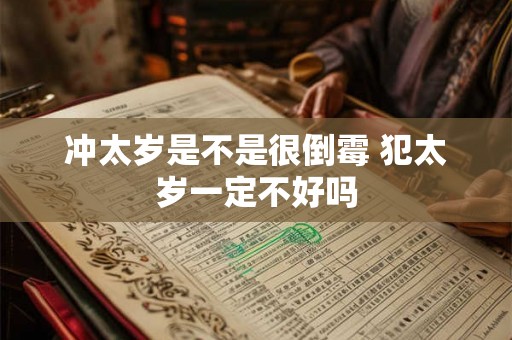 冲太岁是不是很倒霉 犯太岁一定不好吗