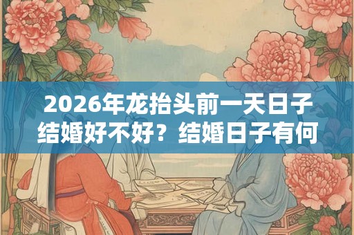 2026年龙抬头前一天日子结婚好不好？结婚日子有何讲究？