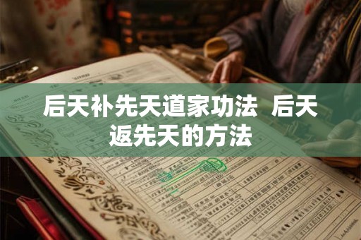 后天补先天道家功法  后天返先天的方法