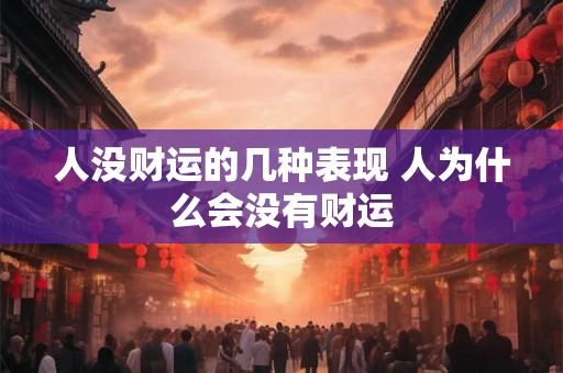 人没财运的几种表现 人为什么会没有财运 人没财运的几种表现 人为什么会没有财运