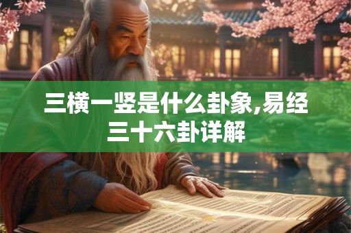 三横一竖是什么卦象,易经三十六卦详解