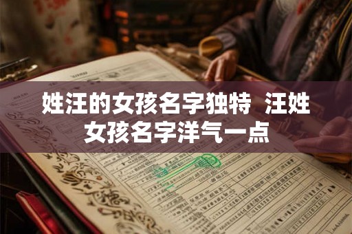 姓汪的女孩名字独特  汪姓女孩名字洋气一点