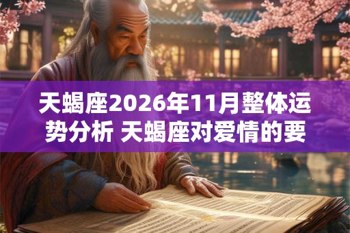 天蝎座2026年11月整体运势分析 天蝎座对爱情的要求