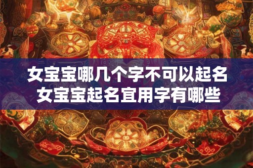 女宝宝哪几个字不可以起名 女宝宝起名宜用字有哪些
