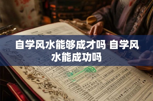 自学风水能够成才吗 自学风水能成功吗