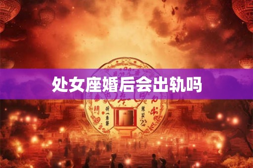 处女座婚后会出轨吗