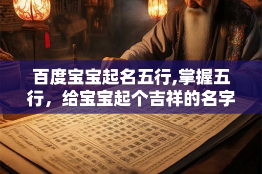 百度宝宝起名五行,掌握五行，给宝宝起个吉祥的名字！