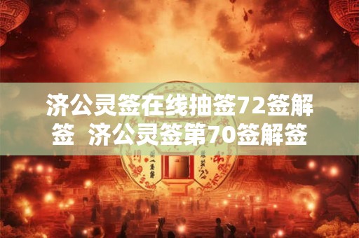 济公灵签在线抽签72签解签 济公灵签第70签解签 济公灵签在线抽签72签解签 济公灵签第70签解签