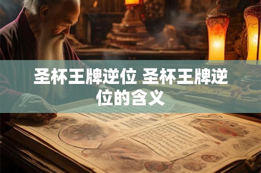 圣杯王牌逆位 圣杯王牌逆位的含义