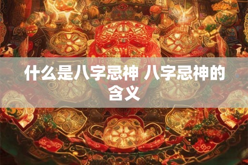 什么是八字忌神 八字忌神的含义