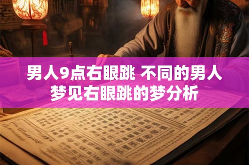 男人9点右眼跳 不同的男人梦见右眼跳的梦分析
