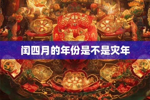 闰四月的年份是不是灾年 闰四月的年份是不是灾年