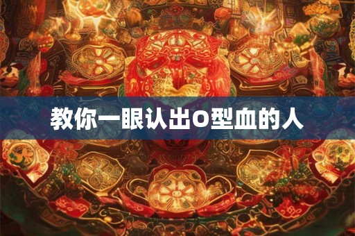 教你一眼认出O型血的人