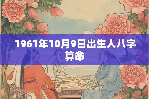 1961年10月9日出生人八字算命