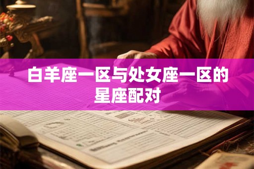 白羊座一区与处女座一区的星座配对