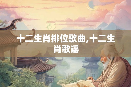 十二生肖排位歌曲,十二生肖歌谣