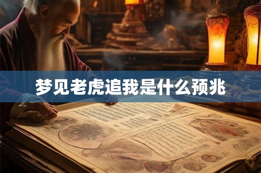 梦见老虎追我是什么预兆 梦见老虎追我是什么预兆