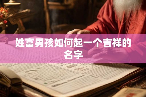 姓富男孩如何起一个吉祥的名字