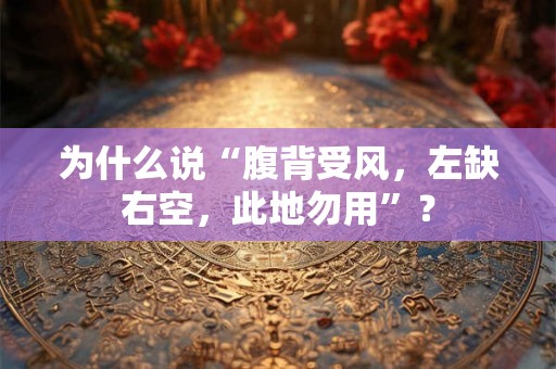 为什么说“腹背受风，左缺右空，此地勿用”？