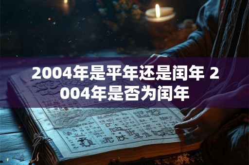 2004年是平年还是闰年 2004年是否为闰年