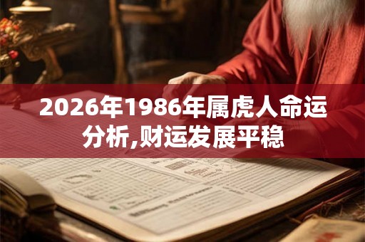 2026年1986年属虎人命运分析,财运发展平稳