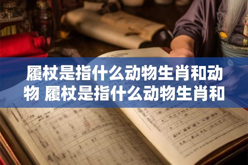 履杖是指什么动物生肖和动物 履杖是指什么动物生肖和动物图片