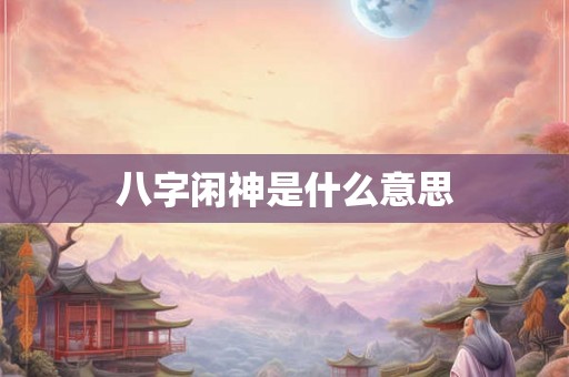 八字闲神是什么意思
