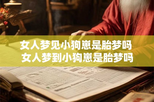 女人梦见小狗崽是胎梦吗 女人梦到小狗崽是胎梦吗