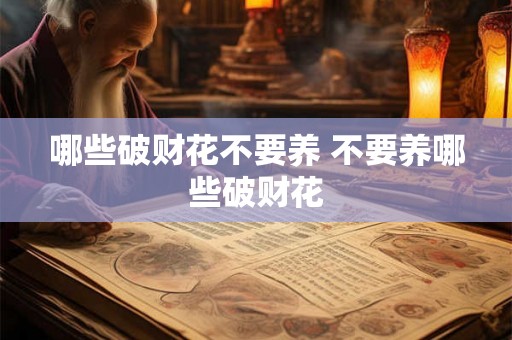 哪些破财花不要养 不要养哪些破财花