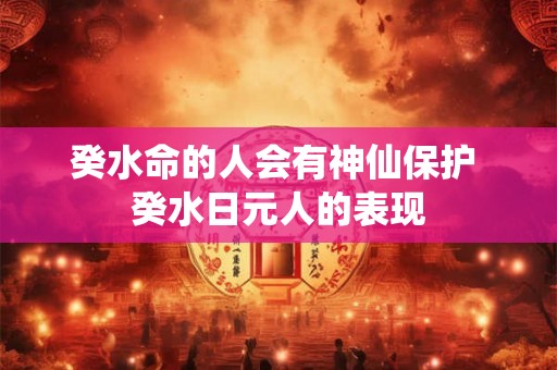 癸水命的人会有神仙保护 癸水日元人的表现