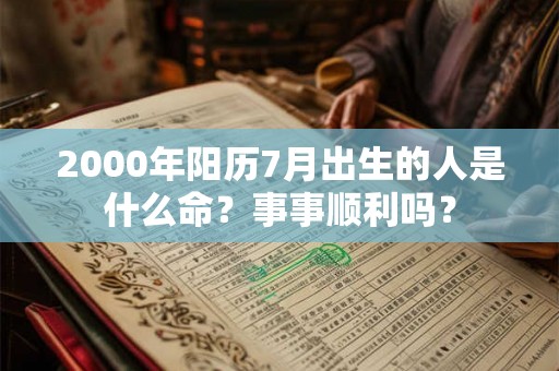 2000年阳历7月出生的人是什么命？事事顺利吗？