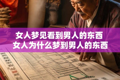 女人梦见看到男人的东西 女人为什么梦到男人的东西