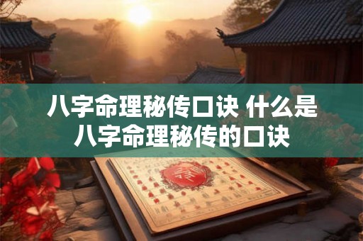 八字命理秘传口诀 什么是八字命理秘传的口诀