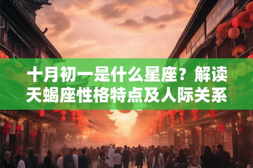 十月初一是什么星座？解读天蝎座性格特点及人际关系