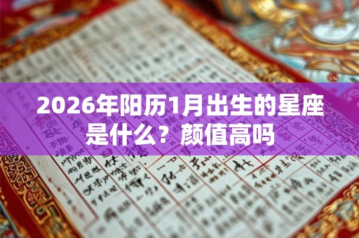 2026年阳历1月出生的星座是什么？颜值高吗