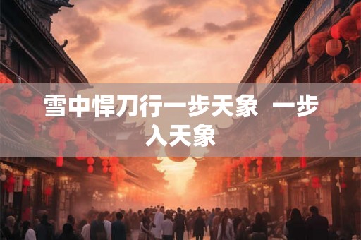 雪中悍刀行一步天象 一步入天象 雪中悍刀行一步天象 一步入天象