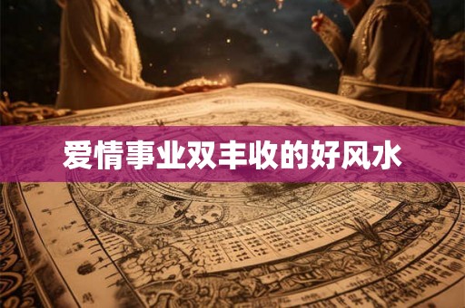 爱情事业双丰收的好风水